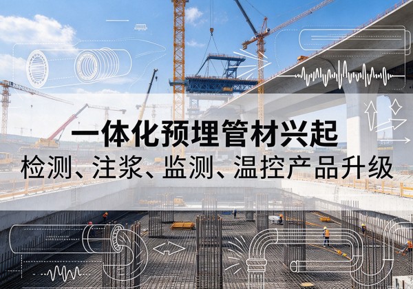 洛扎一体化管材产品兴起，声测注浆一体管、多功能预埋管应用增多